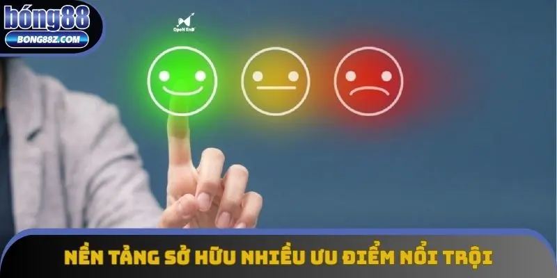 Nền tảng sở hữu nhiều ưu điểm vô cùng nổi trội Nền tảng sở hữu nhiều ưu điểm vô cùng nổi trội