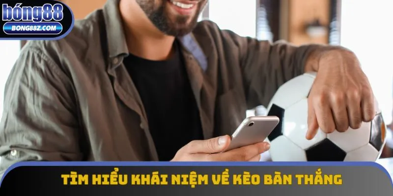 Tìm hiểu khái niệm về kèo bàn thắng là gì Tìm hiểu khái niệm về kèo bàn thắng là gì